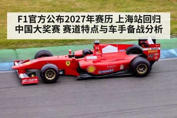 F1官方公布2027年赛历 上海站回归中国大奖赛 赛道特点与车手备战分析